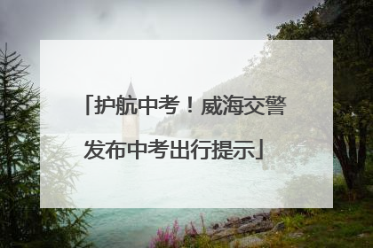 护航中考！威海交警发布中考出行提示