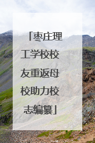 枣庄理工学校校友重返母校助力校志编纂