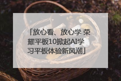 放心看、放心学 荣耀平板10掀起AI学习平板体验新风潮
