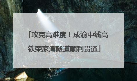 攻克高难度！成渝中线高铁荣家湾隧道顺利贯通