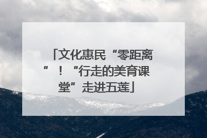 文化惠民“零距离”！“行走的美育课堂”走进五莲