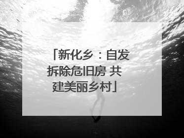 新化乡：自发拆除危旧房 共建美丽乡村