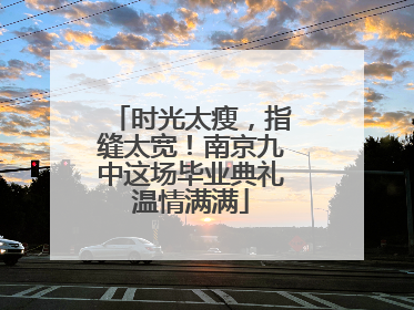 时光太瘦，指缝太宽！南京九中这场毕业典礼温情满满