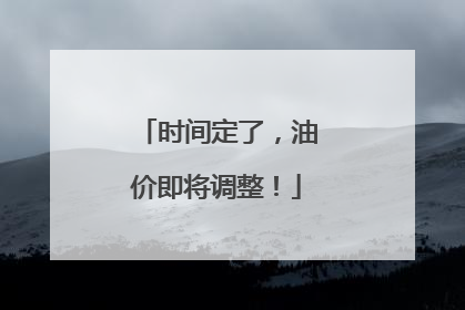 时间定了，油价即将调整！