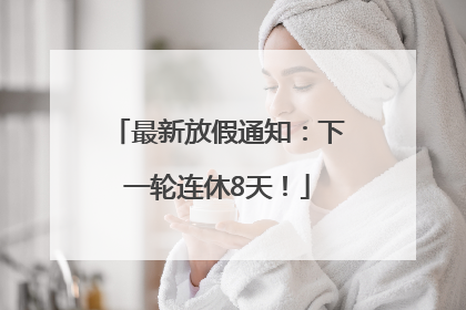 最新放假通知：下一轮连休8天！