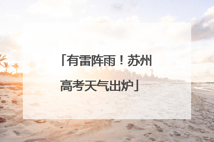 有雷阵雨！苏州高考天气出炉