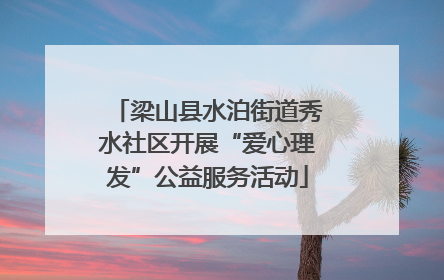 梁山县水泊街道秀水社区开展“爱心理发”公益服务活动