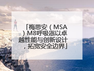 梅思安（MSA）M8呼吸器以卓越性能与创新设计，拓宽安全边界