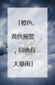 橙色、黄色预警，局地有大暴雨