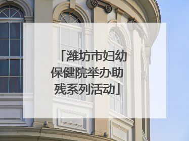 潍坊市妇幼保健院举办助残系列活动