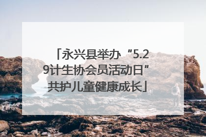 永兴县举办“5.29计生协会员活动日” 共护儿童健康成长
