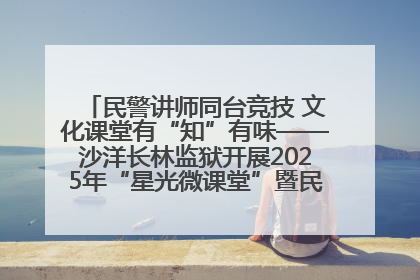 民警讲师同台竞技 文化课堂有“知”有味——沙洋长林监狱开展2025年“星光微课堂”暨民警优质课竞赛