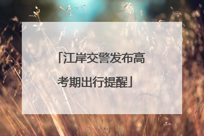 江岸交警发布高考期出行提醒