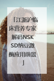 江浙沪临床营养专家解码NSKSD纳豆激酶应用前景