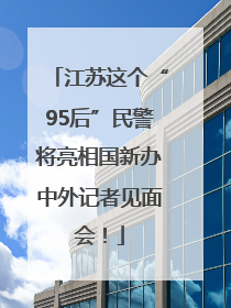江苏这个“95后”民警将亮相国新办中外记者见面会！