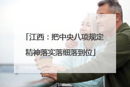 江西：把中央八项规定精神落实落细落到位