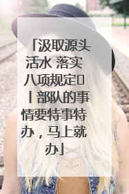 汲取源头活水 落实八项规定⑪丨部队的事情要特事特办，马上就办