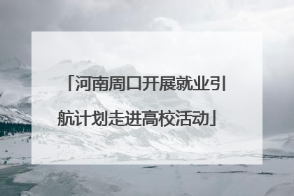 河南周口开展就业引航计划走进高校活动