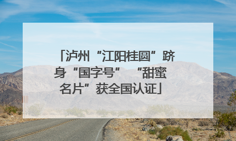 泸州“江阳桂圆”跻身“国字号” “甜蜜名片”获全国认证