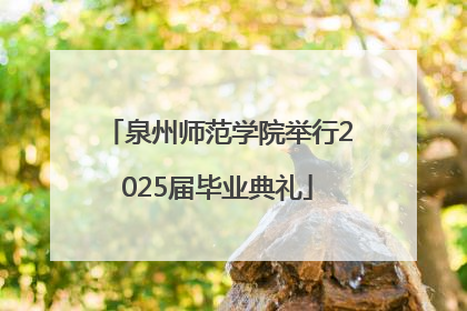 泉州师范学院举行2025届毕业典礼