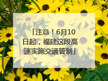 注意！6月10日起，福建这段高速实施交通管制