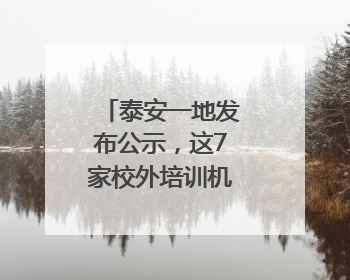 泰安一地发布公示，这7家校外培训机构拟注销！