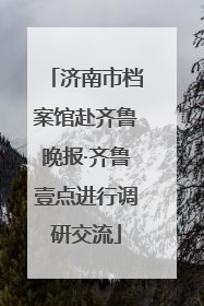 济南市档案馆赴齐鲁晚报·齐鲁壹点进行调研交流