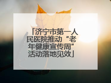 济宁市第一人民医院推动“老年健康宣传周”活动落地见效