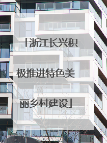 浙江长兴积极推进特色美丽乡村建设