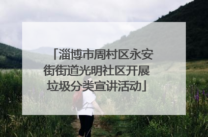 淄博市周村区永安街街道光明社区开展垃圾分类宣讲活动