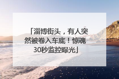 淄博街头，有人突然被卷入车底！惊魂30秒监控曝光