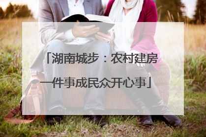 湖南城步：农村建房一件事成民众开心事