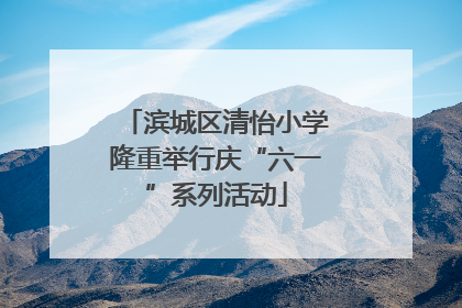 滨城区清怡小学隆重举行庆“六一”系列活动