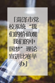 菏泽市党校系统“我们的价值观 我们的中国梦”理论宣讲比赛举办
