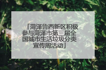 菏泽鲁西新区积极参与菏泽市第三届全国城市生活垃圾分类宣传周活动