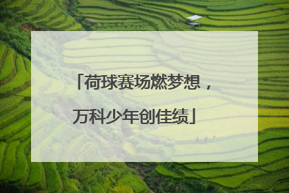荷球赛场燃梦想，万科少年创佳绩