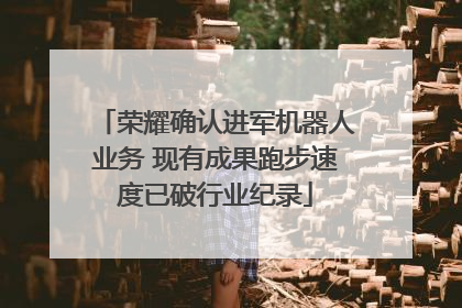 荣耀确认进军机器人业务 现有成果跑步速度已破行业纪录