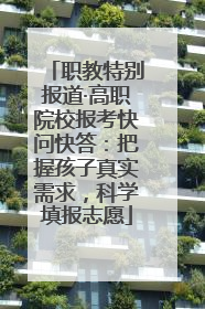 职教特别报道·高职院校报考快问快答：把握孩子真实需求，科学填报志愿