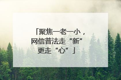 聚焦一老一小，网信普法走“新”更走“心”