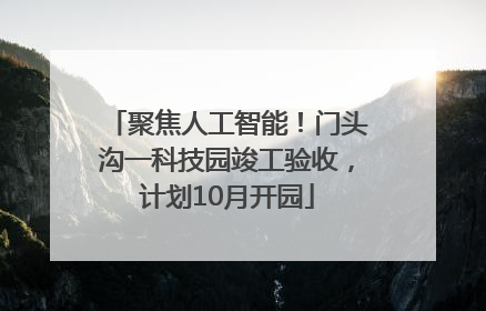 聚焦人工智能！门头沟一科技园竣工验收，计划10月开园