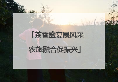 茶香盛宴展风采 农旅融合促振兴