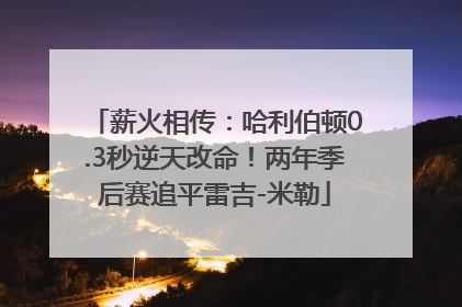薪火相传：哈利伯顿0.3秒逆天改命！两年季后赛追平雷吉-米勒