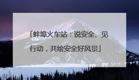 蚌埠火车站：说安全、见行动，共绘安全好风景