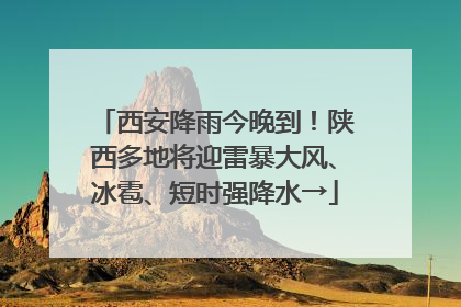 西安降雨今晚到！陕西多地将迎雷暴大风、冰雹、短时强降水→