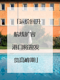 运价回升航线扩容 港口将迎发货高峰期