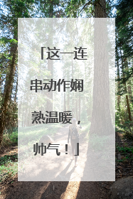 这一连串动作娴熟温暖，帅气！