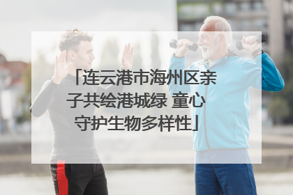 连云港市海州区亲子共绘港城绿 童心守护生物多样性