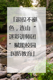 退役不褪色，连山“迷彩讲师团”赋能校园国防教育