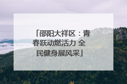 邵阳大祥区：青春跃动燃活力 全民健身展风采