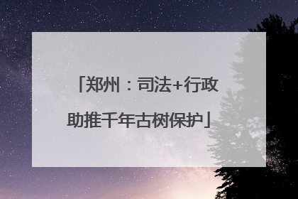 郑州：司法+行政助推千年古树保护